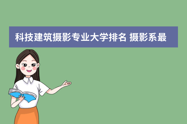 科技建筑摄影专业大学排名 摄影系最好的大学排名